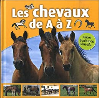 Les chevaux de A à Z: Races, Equitation, Conseils